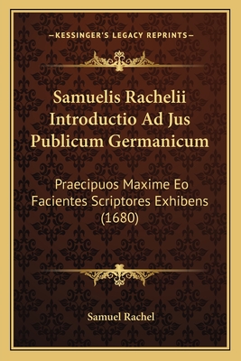 Samuelis Rachelii Introductio Ad Jus Publicum Germanicum: Praecipuos Maxime EO Facientes Scriptores Exhibens (1680) - Rachel, Samuel