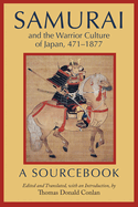 Samurai and the Warrior Culture of Japan, 471-1877: A Sourcebook