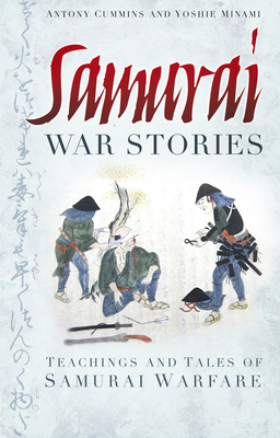 Samurai War Stories: Teachings and Tales of Samurai Warfare - Cummins, Antony, MA, and Minami, Yoshie