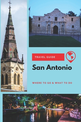 San Antonio Travel Guide: Where to Go & What to Do - Clark, Olivia
