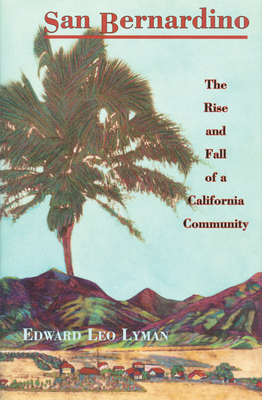 San Bernardino: The Rise and Fall of a California Community - Lyman, Edward L