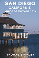 San Diego, Californie Guide de voyage 2024: ? la d?couverte de la plus belle ville d'Am?rique, de la culture de Balboa Park aux plages de Coronado.