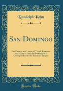 San Domingo: Pen Pictures and Leaves of Travel, Romance and History, from the Portfolio of a Correspondent in the American Tropics (Classic Reprint)