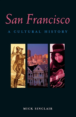 San Francisco: A Cultural History - Sinclair, Mick