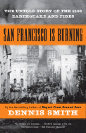 San Francisco Is Burning: The Untold Story of the 1906 Earthquake and Fires - Smith, Dennis, Dr.