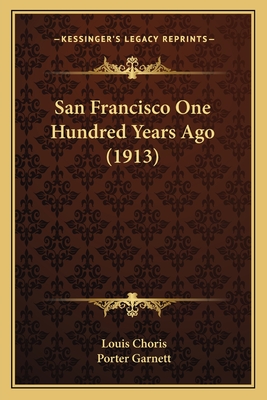 San Francisco One Hundred Years Ago (1913) - Choris, Louis, and Garnett, Porter (Translated by)