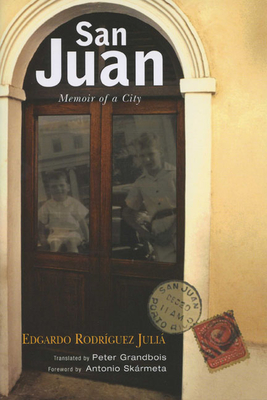 San Juan: Memoir of a City - Rodrguez Juli, Edgardo, and Grandbois, Peter (Editor), and Skrmeta, Antonio (Foreword by)