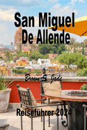 San Miguel de Allende Reisef?hrer 2024: Navigieren durch die k?nstlerische Landschaft: Galerien, Studios und versteckte Sch?tze