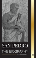 San Pedro: La biografa del apstol de Cristo, de pescador a patrn de los papas