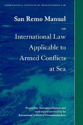 San Remo Manual on International Law Applicable to Armed Conflicts at Sea - Doswald-Beck, Louise (Editor), and International Institute of Humanitarian Law (Prepared for publication by)