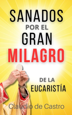 Sanados por el GRAN MILAGRO de la Eucarist?a: "No temas.Nunca te dejar? ni te desamparar?". - De Castro, Claudio