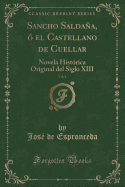 Sancho Saldana, O El Castellano de Cuellar, Vol. 1: Novela Historica Original del Siglo XIII (Classic Reprint)
