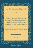 Sancti Aurelii Augustini, Hipponensis Episcopi, Opera Omnia, Multis Sermonibus Ineditis Aucta Et Locupleta, Vol. 40: Extracta E Collectione, SS. Ecclesi Patrum (Classic Reprint)