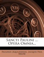 Sancti Paulini ... Opera Omnia...