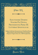 Sanctissimi Domini Nostri Pii Divina Provedentia Papae IX Litterae Apostolicae: Quibus Indicitive Oecumenicum Cdncilium Romae Habendum Et Die Immaculatae Conceptioni Deiparae Virginis Sacro An. 1869 Incipiendum (Classic Reprint)