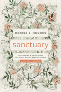 Sanctuary: Cultivating a Quiet Heart in a Noisy and Demanding World
