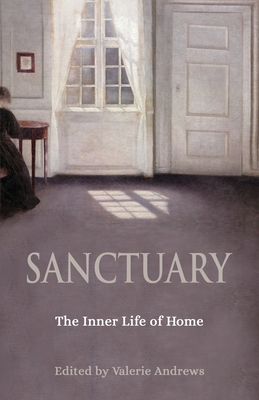 Sanctuary: The Inner Life of Home - Andrews, Valerie (Editor), and Bolen, Jean Shinoda (Contributions by), and Hollis, James (Contributions by)