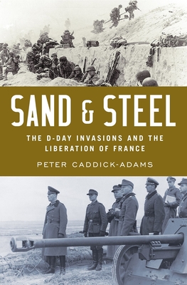 Sand and Steel: The D-Day Invasion and the Liberation of France - Caddick-Adams, Peter