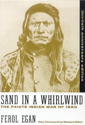 Sand in a Whirlwind, 30th Anniversary Edition: The Paiute Indian War of 1860 - Egan, Ferol, and Dillon, Richard (Foreword by)