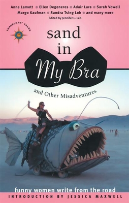 Sand in My Bra and Other Misadventures: Funny Women Write from the Road - Leo, Jennifer L (Editor), and Maxwell, Jessica (Introduction by)