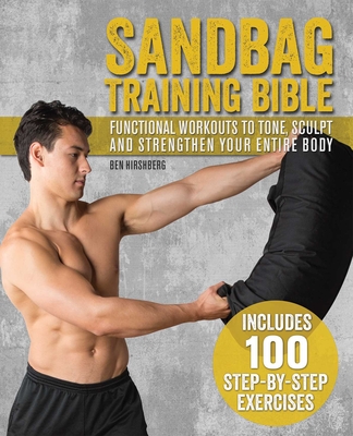 Sandbag Training Bible: Functional Workouts to Tone, Sculpt and Strengthen Your Entire Body - Hirshberg, Ben