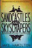 Sandcastles and Skyscrapers: Rediscovering Truth, Beauty, Freedom, & Love