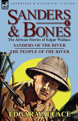 Sanders & Bones-The African Adventures: 1-Sanders of the River & the People of the River - Wallace, Edgar