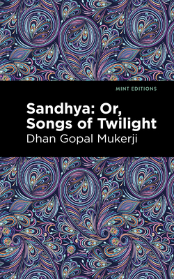 Sandhya: Or, Songs of Twilight - Mukerji, Dhan Gopal, and Editions, Mint (Contributions by)