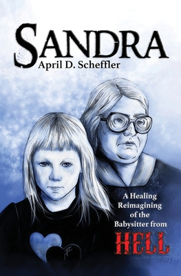 Sandra: A Healing Reimagining of the Babysitter from Hell - Scheffler, April D, and Cunningham, Jennifer (Cover design by)