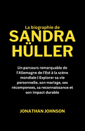Sandra Hller: Un parcours remarquable de l'Allemagne de l'Est  la scne mondiale Explorer sa vie personnelle, son mariage, ses rcompenses, sa reconnaissance et son impact durable