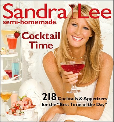 Sandra Lee Semi-Homemade Cocktail Time: 218 Cocktails & Appetizers for the "Best Time of the Day" - Lee, Sandra, Msc