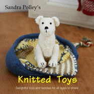 Sandra Polley's Knitted Toys: Delightful Toys and Teddies for All Ages to Share