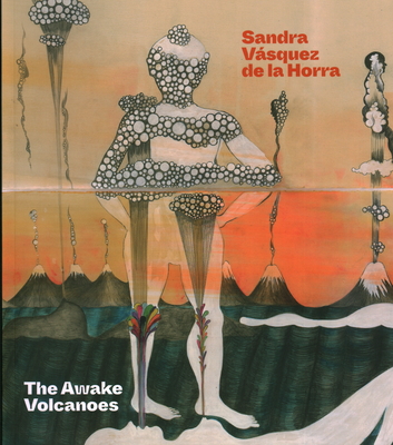 Sandra Vsquez de la Horra: The Awake Volcanoes - Fonseca, Raphael, and Vicua, Cecilia, and Heinrich, Christoph