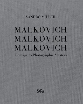 Sandro Miller: Malkovich Malkovich Malkovich: Homage to Photographic Masters - Miller, Sandro