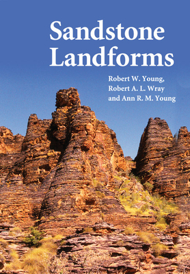 Sandstone Landforms - Young, Robert W., and Wray, Robert A. L., and Young, Ann R. M.