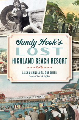 Sandy Hook's Lost Highland Beach Resort - Gardiner, Susan Sandlass, and Geffken, Rick (Foreword by)