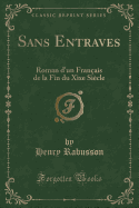 Sans Entraves: Roman d'Un Francais de la Fin Du Xixe Siecle (Classic Reprint)