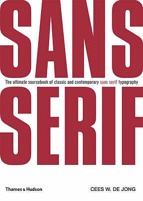 Sans Serif:The Ultimate Sourcebook of Classic and Contemporary Sa: The Ultimate Sourcebook of Classic and Contemporary Sans Serif Typography - Cees W De Jong