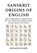 Sanskrit Origins of English: The Unknown Etymologies of all English Words that start with Letter N