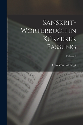 Sanskrit-Wrterbuch in Krzerer Fassung; Volume 6 - Von Bhtlingk, Otto