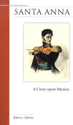 Santa Anna: A Curse Upon Mexico - Scheina, Robert L