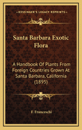 Santa Barbara Exotic Flora: A Handbook of Plants from Foreign Countries Grown at Santa Barbara, California (1895)