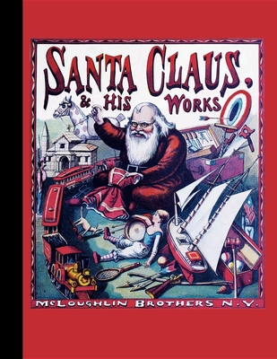 Santa Claus and His Works - Webster, George, and Nast, Thomas (Illustrator), and McLoughlin Brothers (Creator)