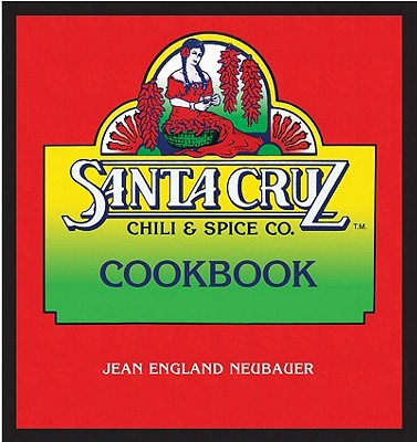 Santa Cruz Chili & Spice Co. Cookbook - Neubauer, Jean England, and Wilder, Janos (Foreword by)