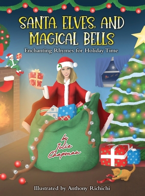 Santa, Elves, And Magical Bells: Enchanting Rhymes for Holiday Time - Chapman, Julie, and Richichi, Anthony (Illustrator)