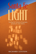 Santa Fe Light: Touring the Visionary Geography of Santa Fe, New Mexico