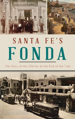 Santa Fe's Fonda: The Story of the Old Inn at the End of the Trail - Steele, Allen R, and Hendricks, Foreword Rick (Foreword by)