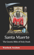 Santa Muerte: The Gnostic Bible of Holy Death