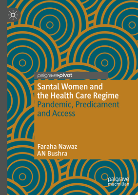 Santal Women and the Health Care Regime: Pandemic, Predicament and Access - Nawaz, Faraha, and Bushra, AN