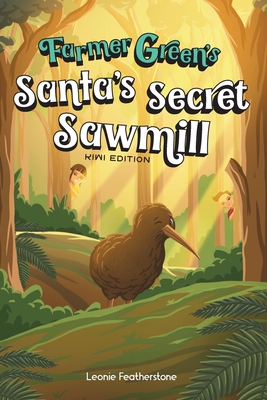 Santa's Secret Sawmill Kiwi Edition: A New Zealand Story with Farmer Green: An Australian Christmas Children's Story in the Outback with Farmer Green: An Australian Christmas Children's Story in the Outback - Featherstone, Leonie